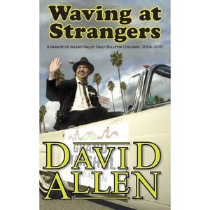Waving at Strangers: A Parade of Inland Valley Daily Bulletin Columns, 2006-2010